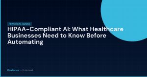 HIPAA-Compliant AI: What Healthcare Businesses Need to Know Before Automating